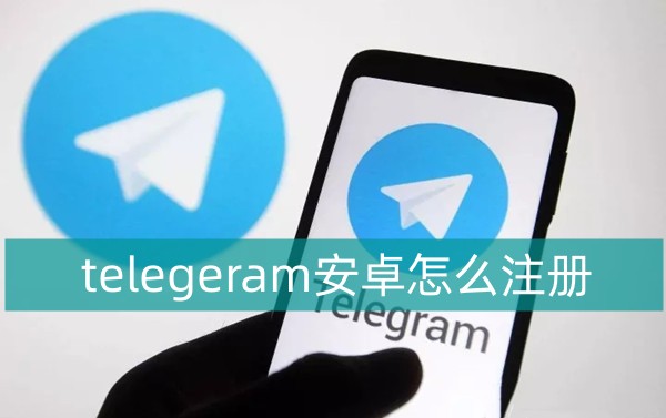 telegeram怎样注册-telegeram怎样注册登录