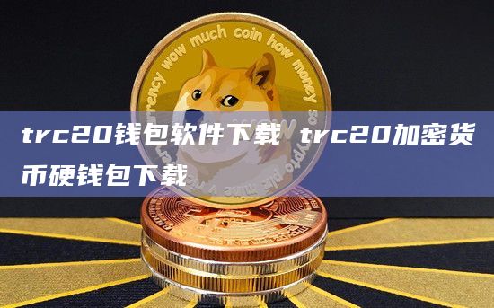 trc20钱包下载手机版-trc20usdt钱包下载