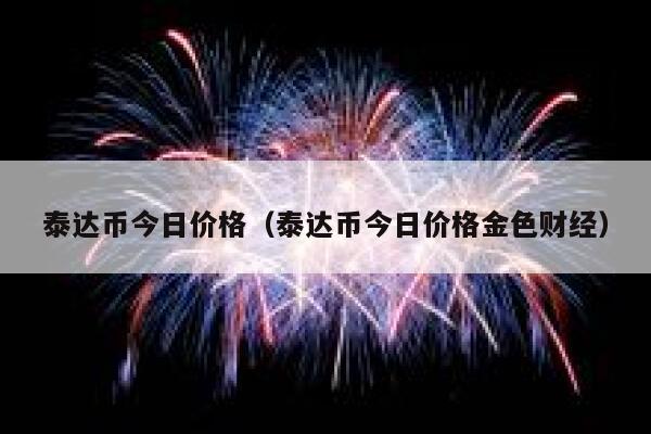 泰达币今日价格usdt,泰达币今日价格 usdt