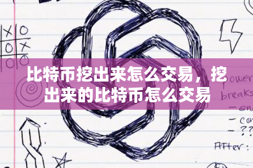 比特币是什么时候出来的-比特币什么时候出来的,出来的时候多少钱,怎么获取