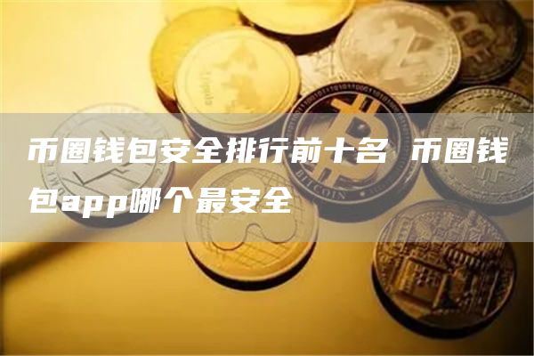 十大加密货币钱包排名图片-十大加密货币钱包排名图片及价格