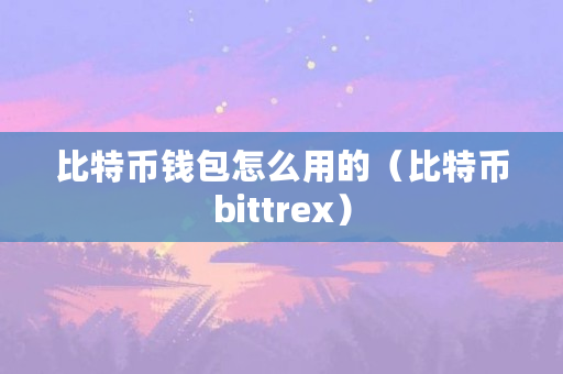 比较好用的比特币钱包-比较好用的比特币钱包app