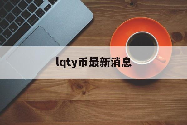 lqty币最新消息-2024年派币最新消息